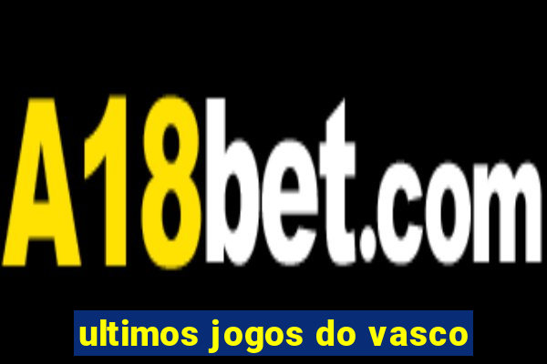 ultimos jogos do vasco