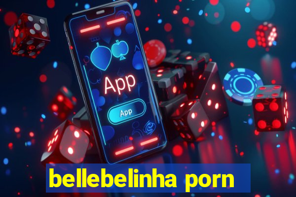 bellebelinha porn