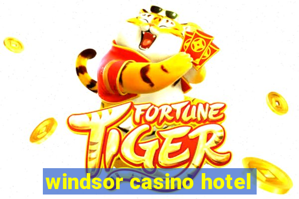 windsor casino hotel