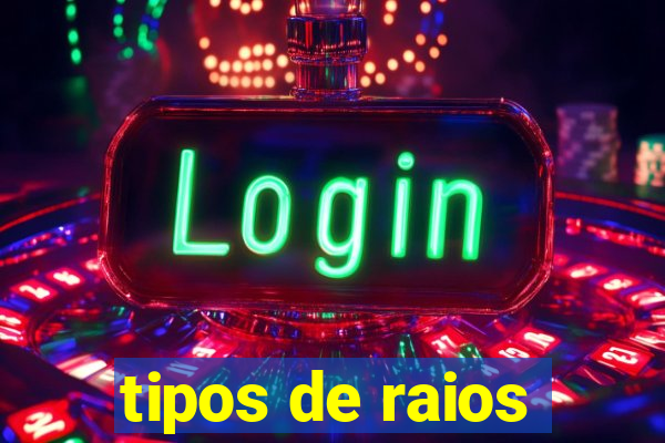 tipos de raios