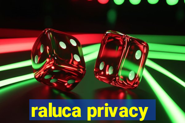 raluca privacy