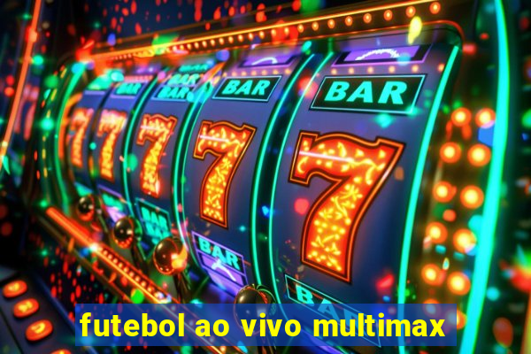 futebol ao vivo multimax