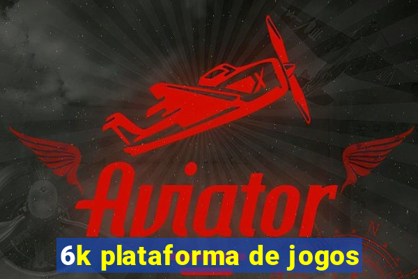 6k plataforma de jogos