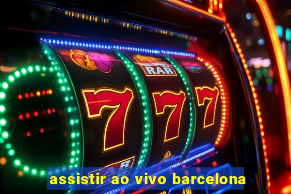 assistir ao vivo barcelona