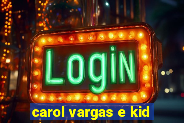 carol vargas e kid