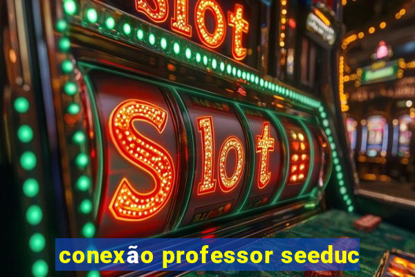 conexão professor seeduc