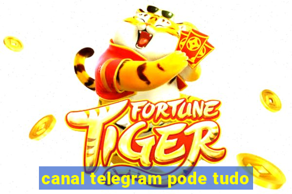 canal telegram pode tudo