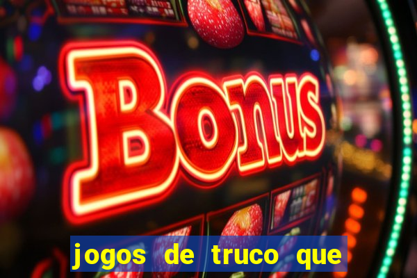 jogos de truco que ganha dinheiro