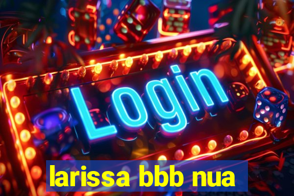 larissa bbb nua