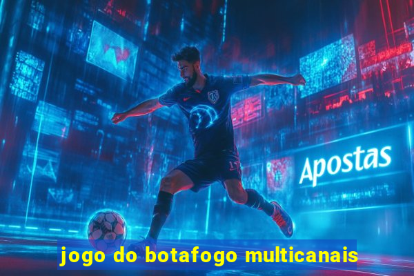 jogo do botafogo multicanais