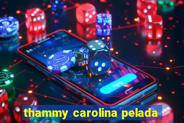 thammy carolina pelada