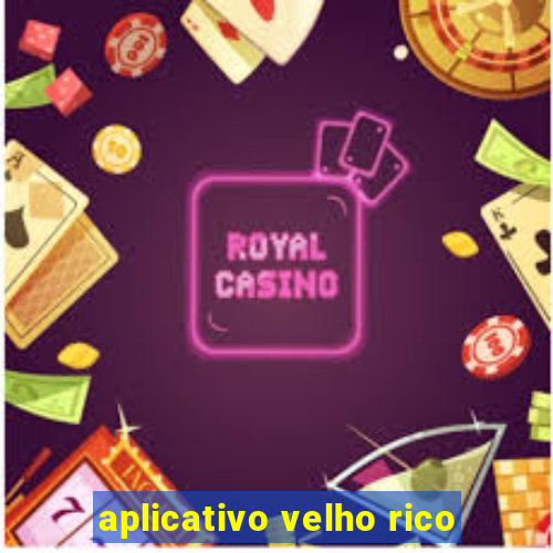 aplicativo velho rico