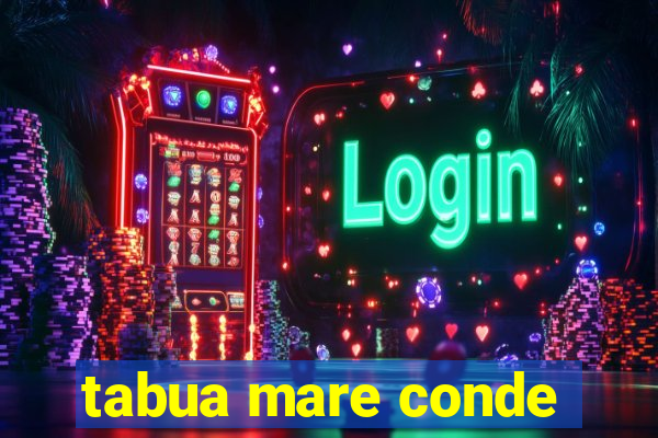 tabua mare conde