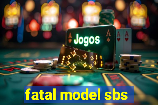 fatal model sbs