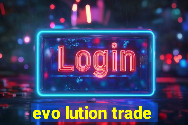 evo lution trade