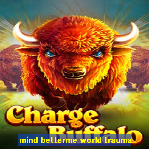 mind betterme world trauma