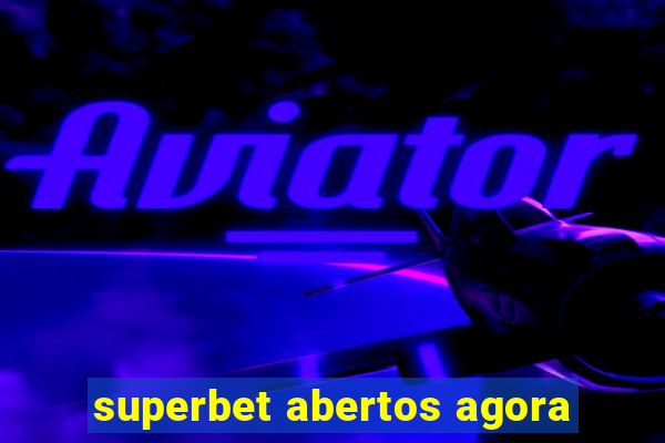 superbet abertos agora