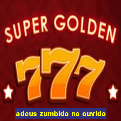 adeus zumbido no ouvido