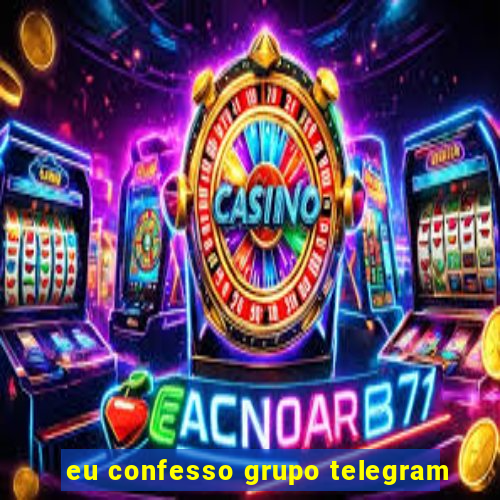 eu confesso grupo telegram