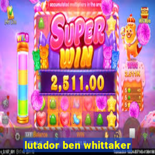 lutador ben whittaker