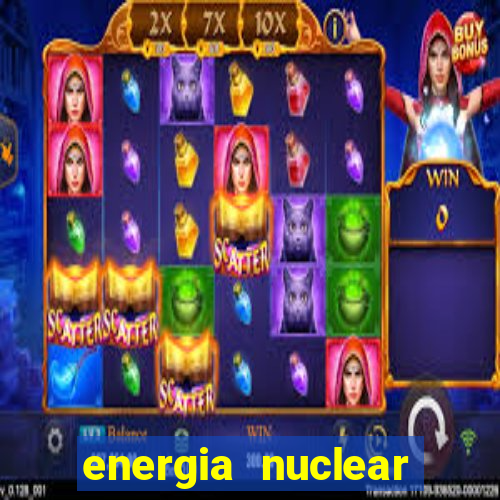 energia nuclear vantagens e desvantagens