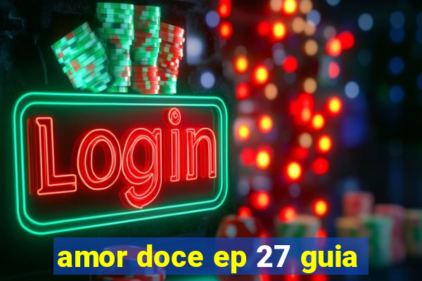 amor doce ep 27 guia