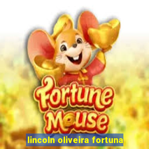 lincoln oliveira fortuna