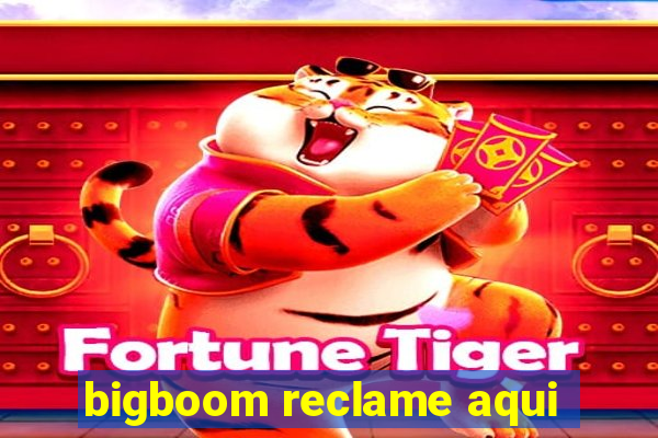 bigboom reclame aqui