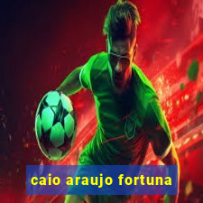 caio araujo fortuna