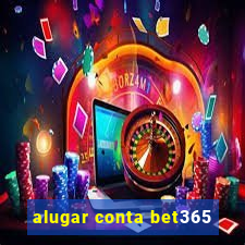 alugar conta bet365