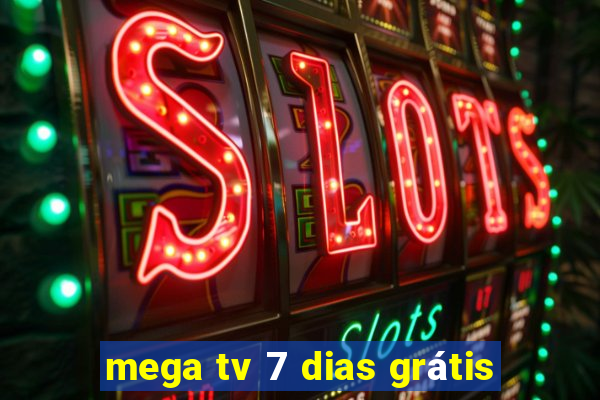 mega tv 7 dias grátis