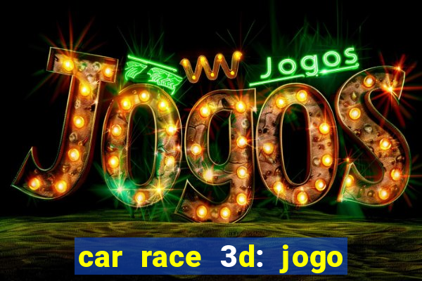 car race 3d: jogo de carros