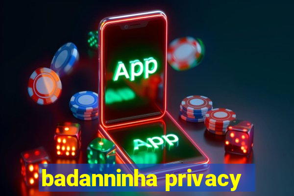 badanninha privacy