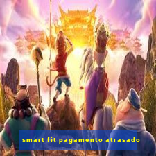 smart fit pagamento atrasado