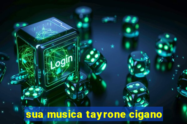 sua musica tayrone cigano