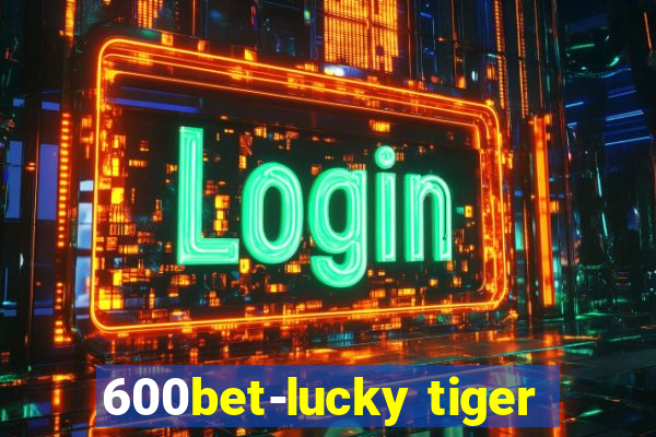 600bet-lucky tiger