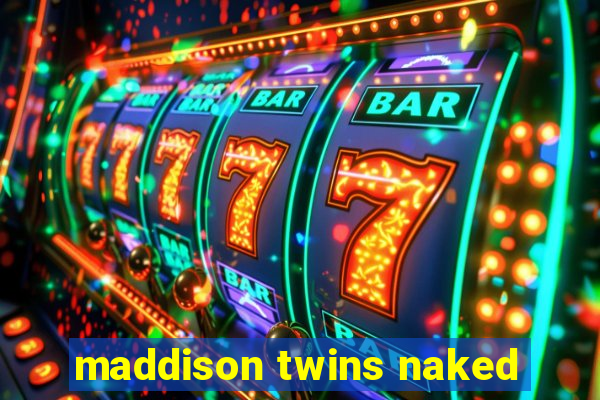 maddison twins naked