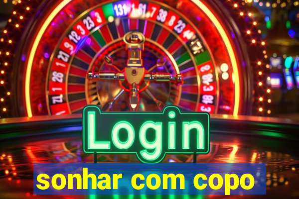 sonhar com copo