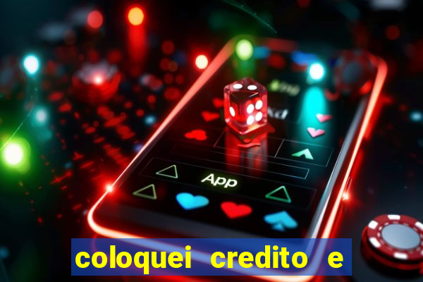 coloquei credito e nao caiu vivo