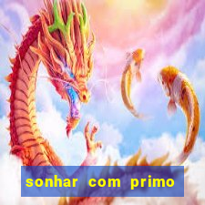 sonhar com primo jogo do bicho