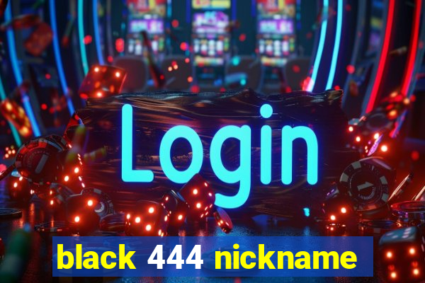 black 444 nickname