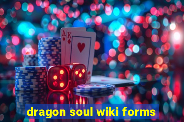 dragon soul wiki forms