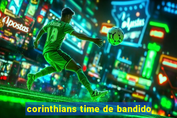 corinthians time de bandido