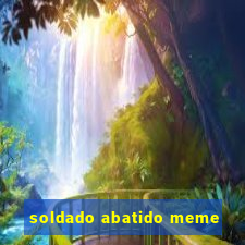 soldado abatido meme