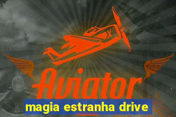 magia estranha drive