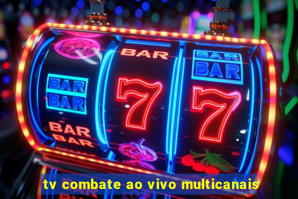 tv combate ao vivo multicanais