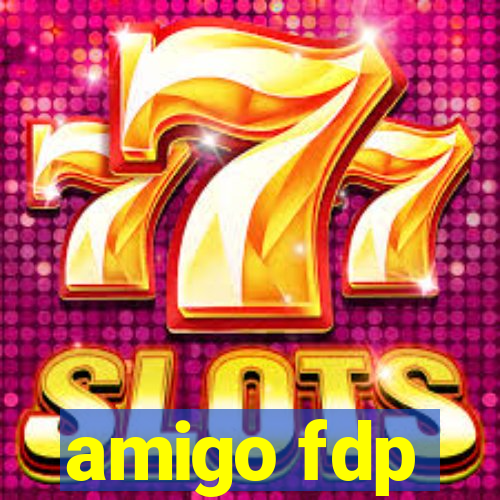 amigo fdp