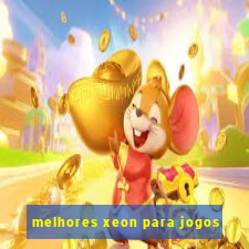 melhores xeon para jogos