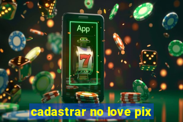 cadastrar no love pix