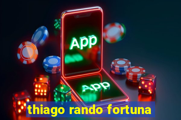 thiago rando fortuna